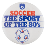 Soccer The Sport of the Eighties Sports Button Museum