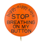 Hippy Sippy Says Stop Breathing On My Button Self Referential Button Museum