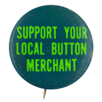 Support Your Local Button Merchant Green Self Referential Button Museum