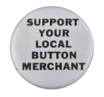 Support Your Local Button Merchant Silver Self Referential Button Museum